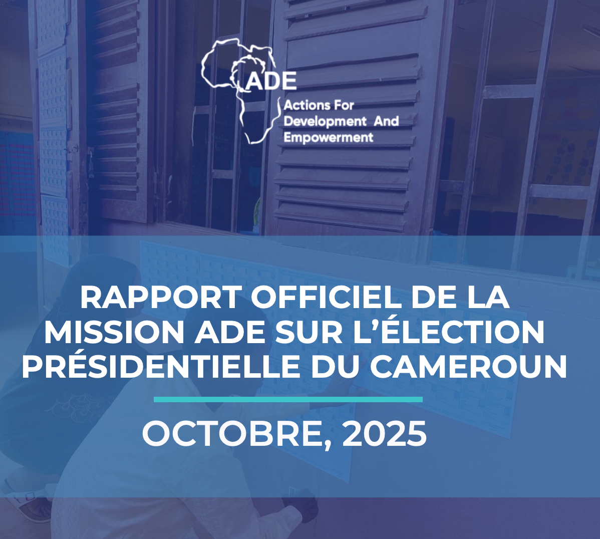 Read more about the article 2025 OCTOBRE RAPPORT OFFICIEL DE LA MISSION ADE SUR L’ÉLECTION PRÉSIDENTIELLE DU CAMEROUN